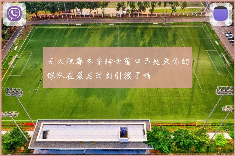 五大联赛冬季转会窗口已结束你的球队在最后时刻引援了吗